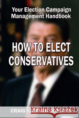 How to Elect Conservatives: And How Not to Lose Any More Close Elections