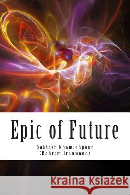 Epic of Future: Futuristic and fantasy epic poetry in five chapters. This work was composed in 1987 in Los Angeles by Baktash Khamsehp