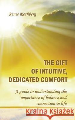 The Gift of Intuitive, Dedicated Comfort: A Guide To Understanding the Importance of Balance and Connection in Life