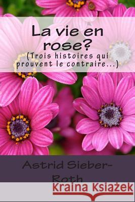 La vie en rose?: (Trois histoires qui prouvent le contraire...)