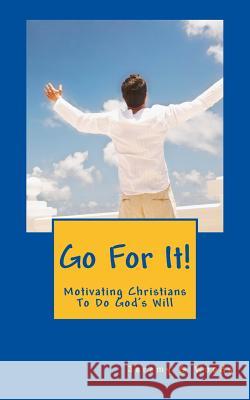 Go For It!: Motivating Christians To Do God's Will