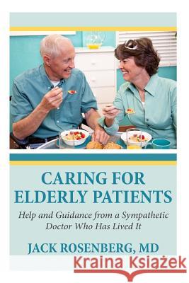 Caring For Elderly Patients: Help and Guidance from a Sympathetic Doctor Who Has Lived It