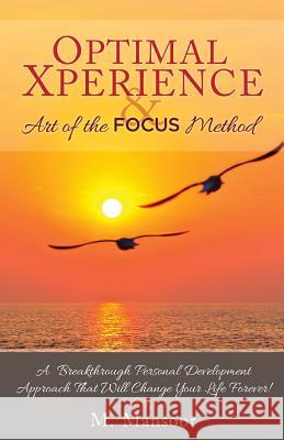 Optimal Xperience & Art of the FOCUS Method: A Breakthrough Personal Development Approach That Will Change Your Life Forever!