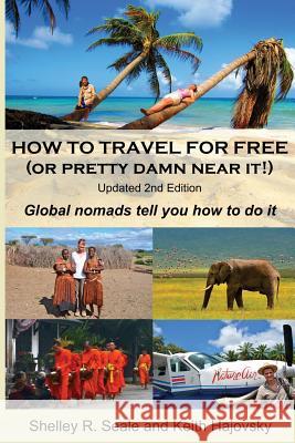 How To Travel For Free (or pretty damn near it!): Updated 2nd Edition: Global Nomads Tell You How To Do It
