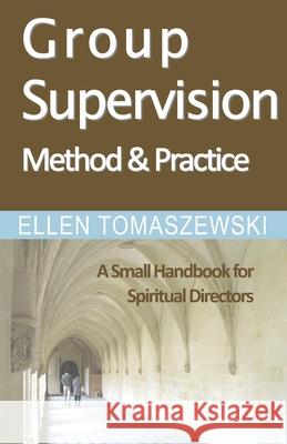 Group Supervision Method and Practice: A Small Handbook for Spiritual Directors