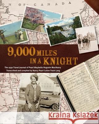 9000 Miles in a Knight: The 1930 Travel Journal of Pearl Maybelle Hugunin Machenry Transcribed and Compiled by Nancy Pearl Cullen Trask Lang