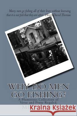 Why Do Men Go Fishing?: A Humorous Collection of Verse and Prose Regaled