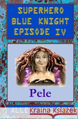 SUPERHERO - Blue Knight Episode IV, Pele: Fourth of eight exciting stand alone episodes