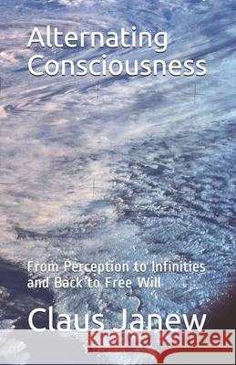 Alternating Consciousness: From Perception to Infinities and Back to Free Will