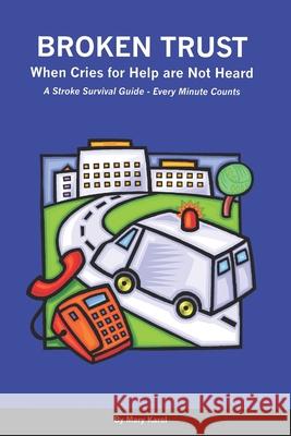 Broken Trust - When Cries For Help Are Not Heard: A Stroke Survival Guide - Every Minute Counts