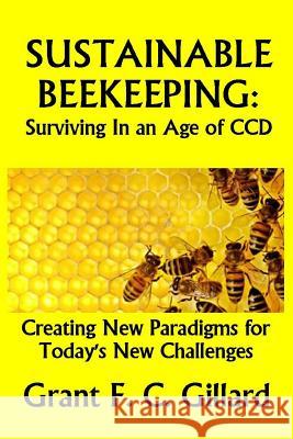 Sustainable Beekeeping: Surviving in an Age of CCD: Creating New Paradigms for Today's New Challenges