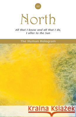 The Human Hologram (North, Book 3): All that I know and all that I do, I offer to the Sun / Apply your personal power effectively through pleasurable