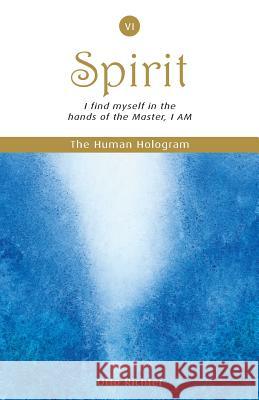 The Human Hologram (Spirit, Book 6): I find myself in the hands of the Master, I AM / Unite with your divine Self, finding peace and inner balance. In