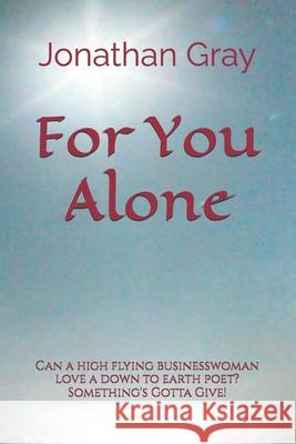For You Alone: Can a high flying businesswoman love a down to earth poet? Something's Gotta Give!