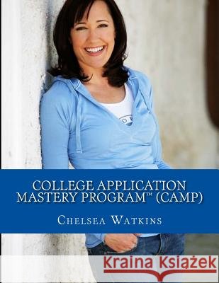 College Application Mastery Program (CAMP): Create a Winning College Application & Get Into Your #1 Choice College!