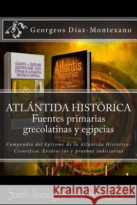 ATLÁNTIDA HISTÓRICA. Fuentes primarias grecolatinas y egipcias: Compendio del Epítome de la Atlántida Histórico-Científica. Evidencias y pruebas indic