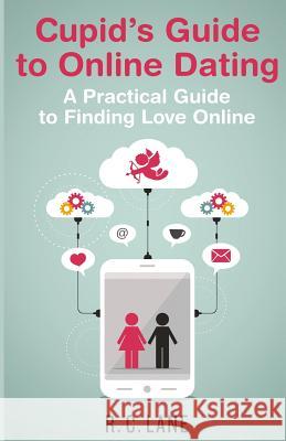 Cupid's Guide to Online Dating: A Practical Guide to Finding Love in the Modern World