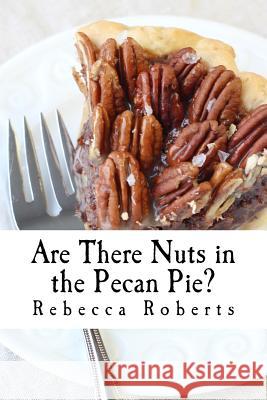 Are There Nuts in the Pecan Pie?: stories from a ridiculous life by Rebecca Roberts