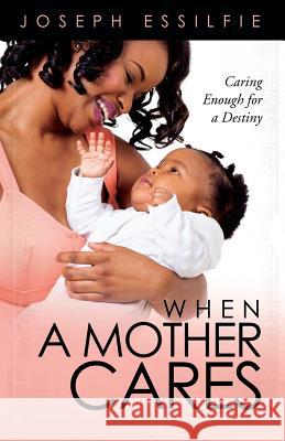 When A Mother Cares: Caring Enough For A Destiny