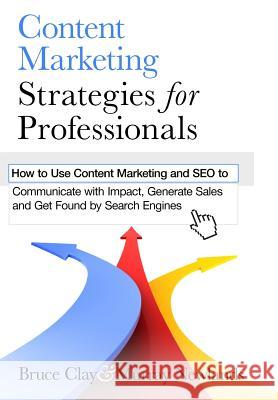 Content Marketing Strategies for Professionals: How to Use Content Marketing and SEO to Communicate with Impact, Generate Sales and Get Found by Searc