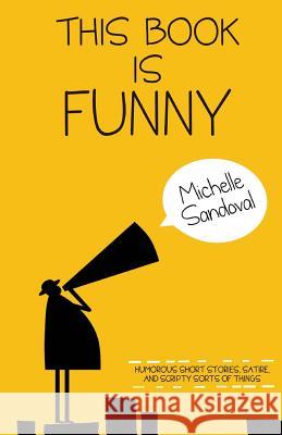 This Book Is Funny: Humorous Short Stories, Satire, and Scripty Sorts of Things
