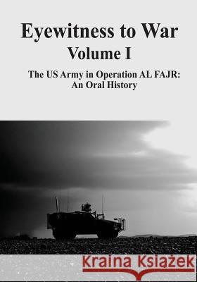 Eyewitness to War - Volume I: The US Army in Operation AL FAJR: An Oral History