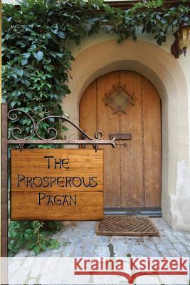 The Prosperous Pagan: How to Shed the Myth of Pagan Poverty and Thrive