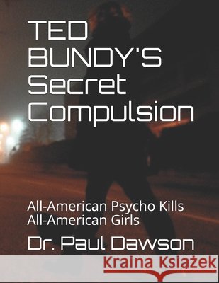 TED BUNDY'S Secret Compulsion: All-American Psycho Kills All-American Girls