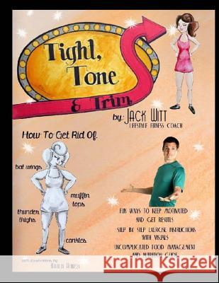 Tight, Tone, and Trim: How to get rid of Cankles, Bat Wings, Thunder Thighs, and Muffin Tops. And much, much more!