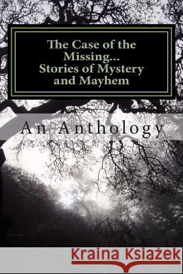 The Case of the Missing...: Stories of Mystery and Mayhem