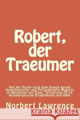 Robert, der Traeumer: Auf der Suche nach dem Glueck geraet Kunstfaelscher und Privatdetektiv Roberto in Abenteuer mit Stasi, Terroristen M-1