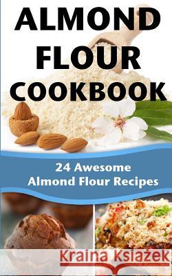 Almond Flour Cookbook: 24 Awesome Almond Flour Recipes