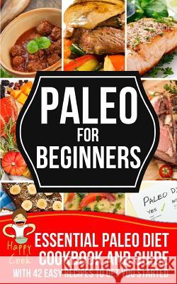 Paleo For Beginners: Essential Paleo Diet Cookbook and Guide with 42 Easy Recipes To Get You Started