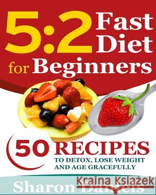 5 2 Fasting Diet For Beginners: 50 Recipes To Detox, Lose Weight And Age Gracefully