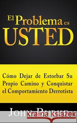 El Problema es USTED: Cómo Dejar de Estorbar Su Propio Camino y Conquistar el Comportamiento Derrotista