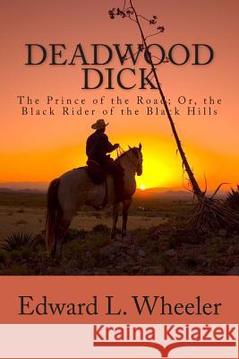 Deadwood Dick: The Prince of the Road; Or, the Black Rider of the Black Hills