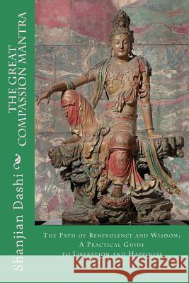 The Great Compassion Mantra: The Path of Benevolence and Wisdom: A Practical Guide to Liberation and Happiness