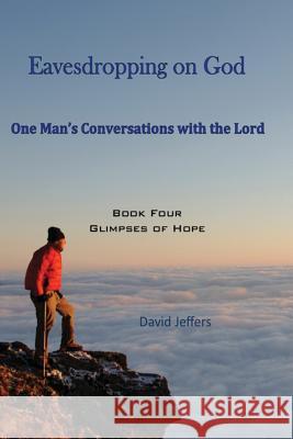 Eavesdropping on God: One Man's Conversations With the Lord, Book 4: Glimpses of Hope