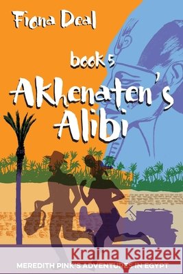 Akhenaten's Alibi: Book 5 of Meredith Pink's Adventures in Egypt