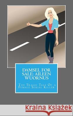 Damsel For Sale Aileen Wuornus: The Tragic Tale Of a Female Serial Killer