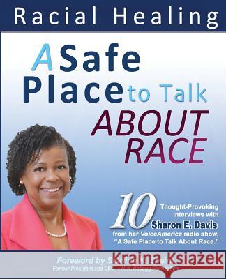 A Safe Place to Talk About Race: 10 Thought-Provoking Interviews with Sharon E. Davis from her VoiceAmerica radio show, A Safe Place to Talk About Rac