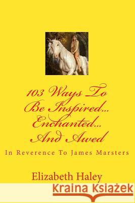 103 Ways To Be Inspired...Enchanted...And Awed: In Reverence To James Marsters