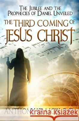 The Third Coming of Jesus Christ: The Jubilee and the Prophecies of Daniel Unveiled
