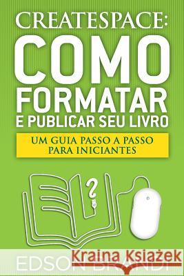 Createspace: Como Formatar E Publicar Seu Livro - Um Guia Passo a Passo Para Iniciantes