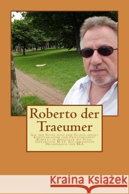 Roberto der Traeumer: Auf der Suche nach dem Glueck geraet Kunstfaelscher und Privatdetektiv Roberto in Abenteuer mit Stasi, Terroristen M-1