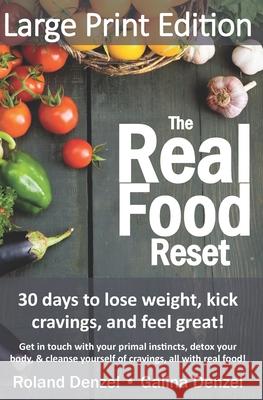 The Real Food Reset: 30 days to lose weight, kick cravings & feel great! (Large Print Edition): Get in touch with your primal instincts, detox your body, and cleanse yourself of cravings, all with rea