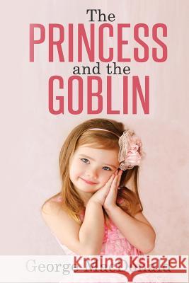 The Princess and the Goblin: (Illustrated)