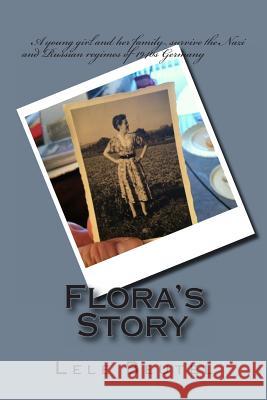 Flora's Story: A young girl and her family survive the Nazi and Russian regimes of 1940s Germany.