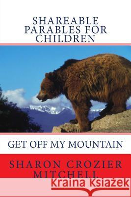 Get Off My Mountain: shareable parables for children