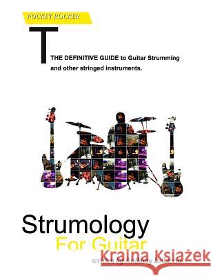 Strumology For Guitar: Learn How To Strum the Guitar. Over 50 strumming patterns that every guitarist should know